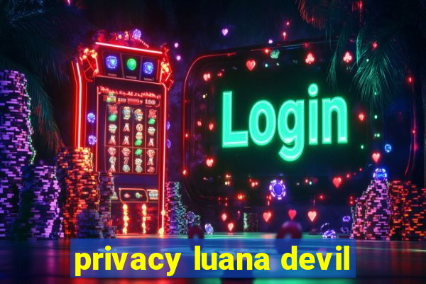 privacy luana devil